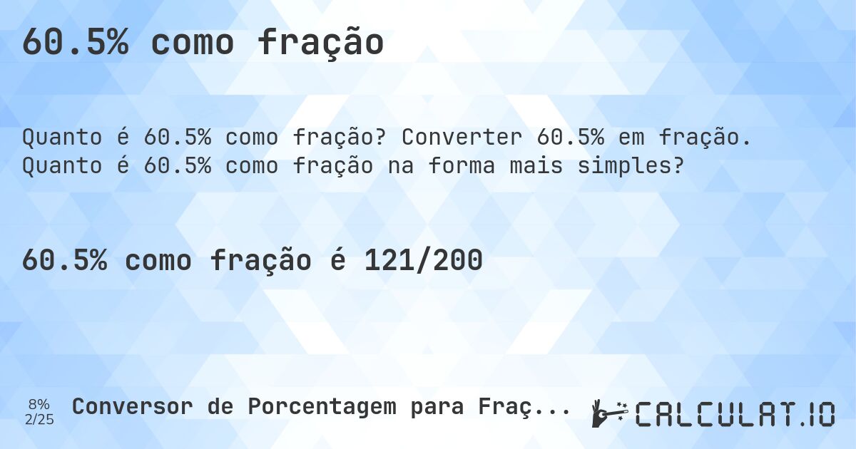 60.5% como fração. Converter 60.5% em fração. Quanto é 60.5% como fração na forma mais simples?