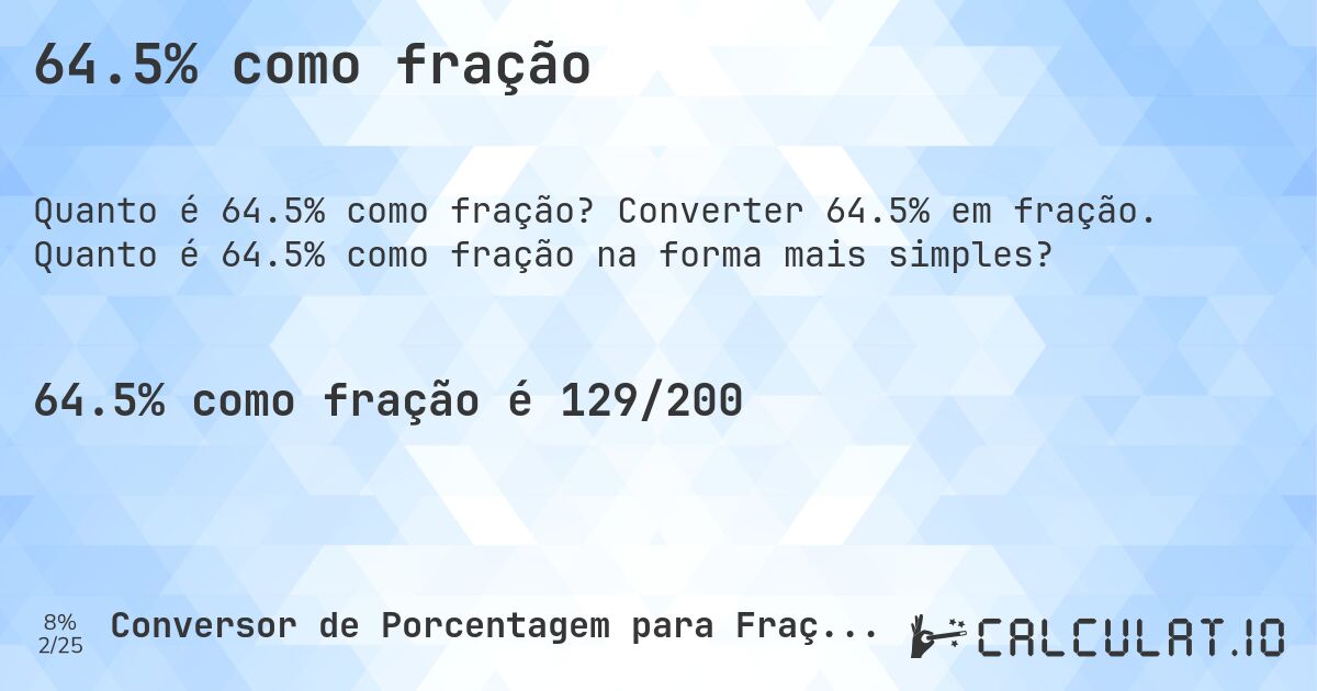 64.5% como fração. Converter 64.5% em fração. Quanto é 64.5% como fração na forma mais simples?