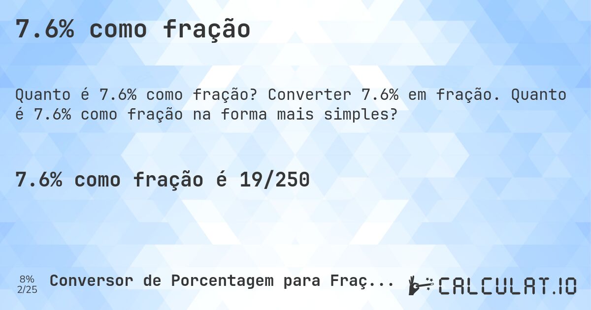 7.6% como fração. Converter 7.6% em fração. Quanto é 7.6% como fração na forma mais simples?