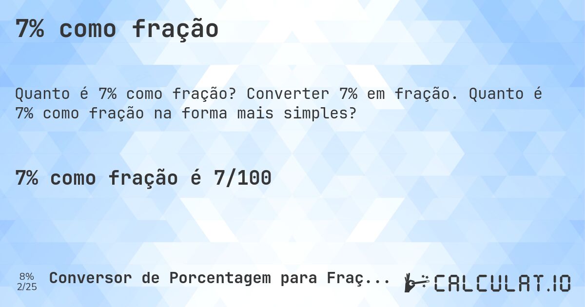 7% como fração. Converter 7% em fração. Quanto é 7% como fração na forma mais simples?