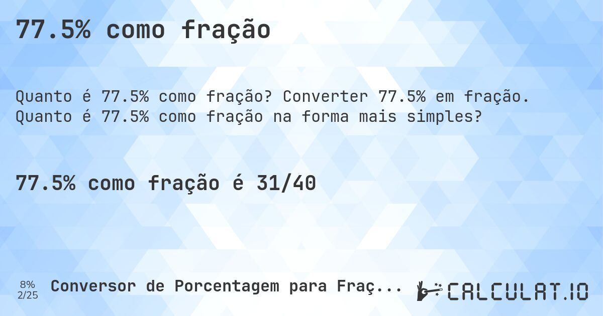 77.5% como fração. Converter 77.5% em fração. Quanto é 77.5% como fração na forma mais simples?
