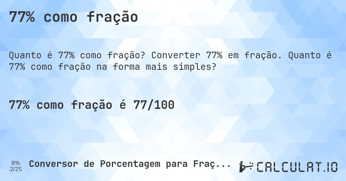 77% como fração. Converter 77% em fração. Quanto é 77% como fração na forma mais simples?