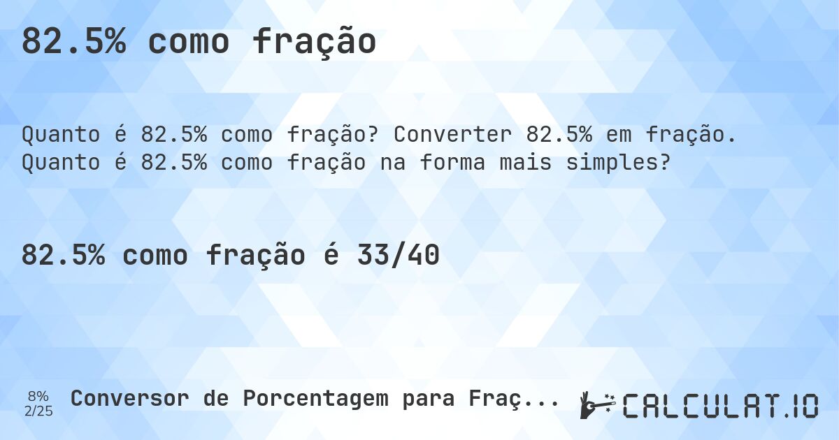 82.5% como fração. Converter 82.5% em fração. Quanto é 82.5% como fração na forma mais simples?
