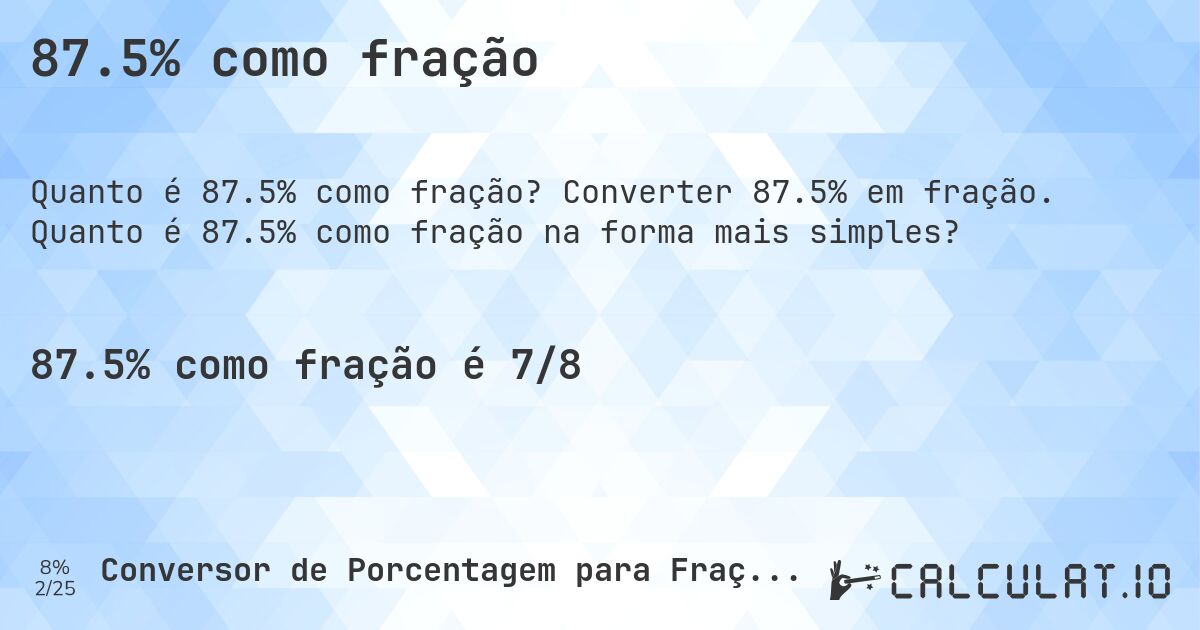 87.5% como fração. Converter 87.5% em fração. Quanto é 87.5% como fração na forma mais simples?