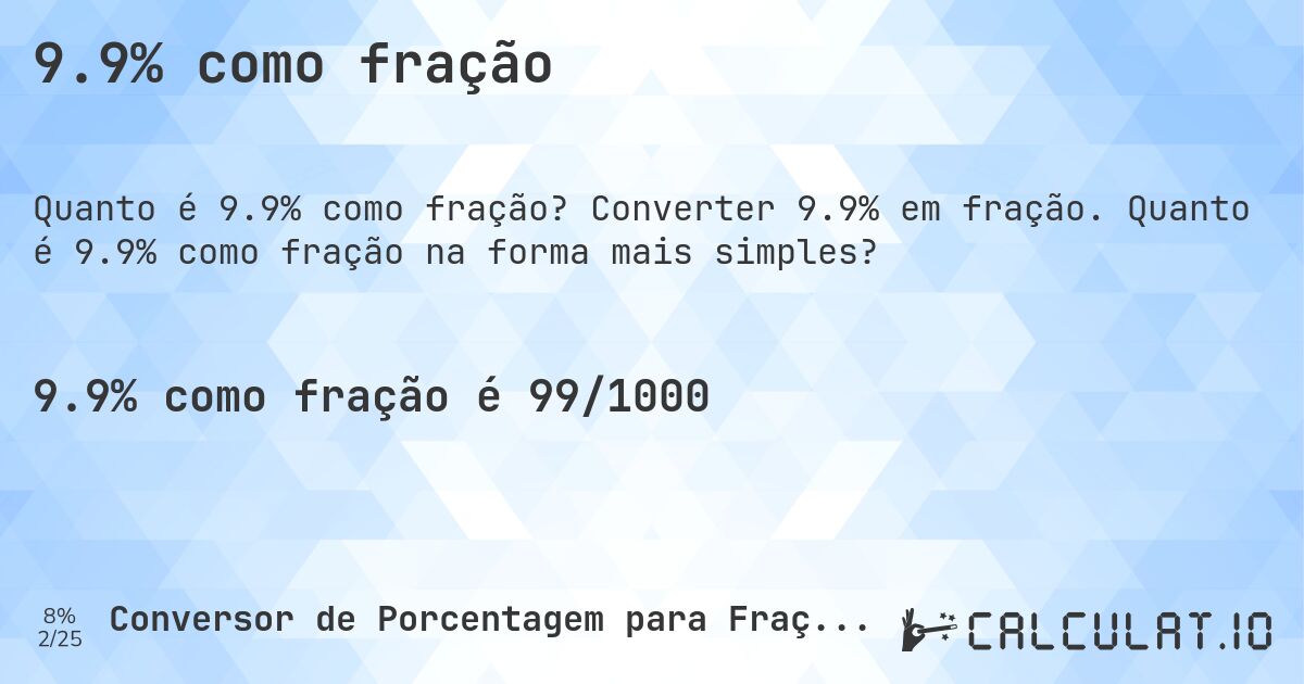 9.9% como fração. Converter 9.9% em fração. Quanto é 9.9% como fração na forma mais simples?