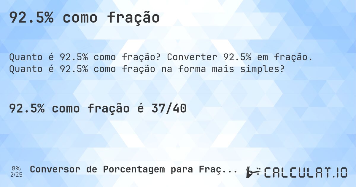 92.5% como fração. Converter 92.5% em fração. Quanto é 92.5% como fração na forma mais simples?