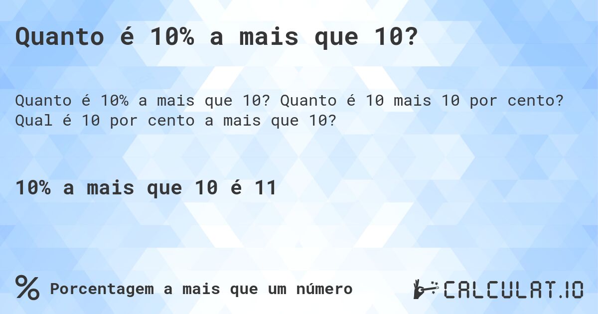 Quanto é 10% a mais que 10?. Quanto é 10 mais 10 por cento? Qual é 10 por cento a mais que 10?