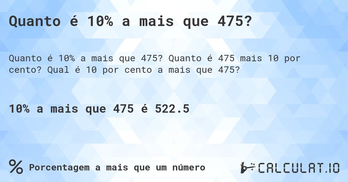 Quanto é 10% a mais que 475?. Quanto é 475 mais 10 por cento? Qual é 10 por cento a mais que 475?