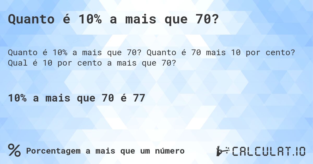 Quanto é 10% a mais que 70?. Quanto é 70 mais 10 por cento? Qual é 10 por cento a mais que 70?
