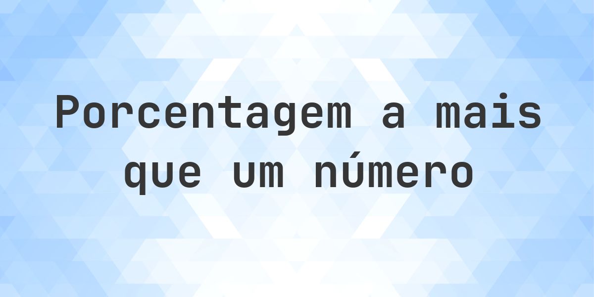 Quanto é 100% a mais que 12? - Calculatio
