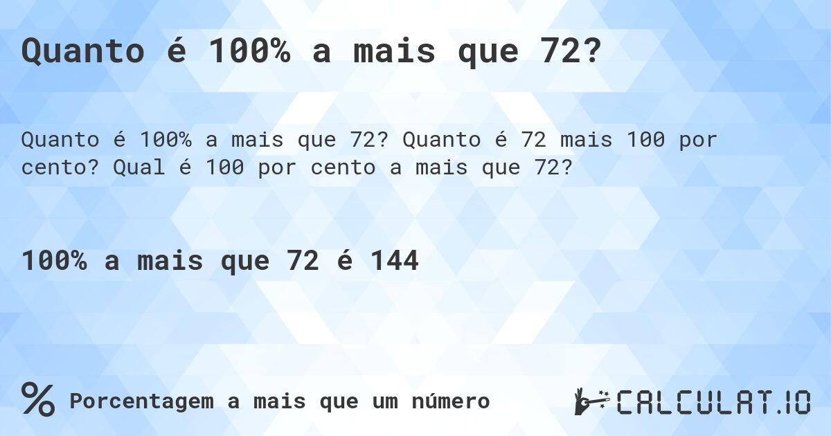 Quanto é 100% a mais que 72?. Quanto é 72 mais 100 por cento? Qual é 100 por cento a mais que 72?