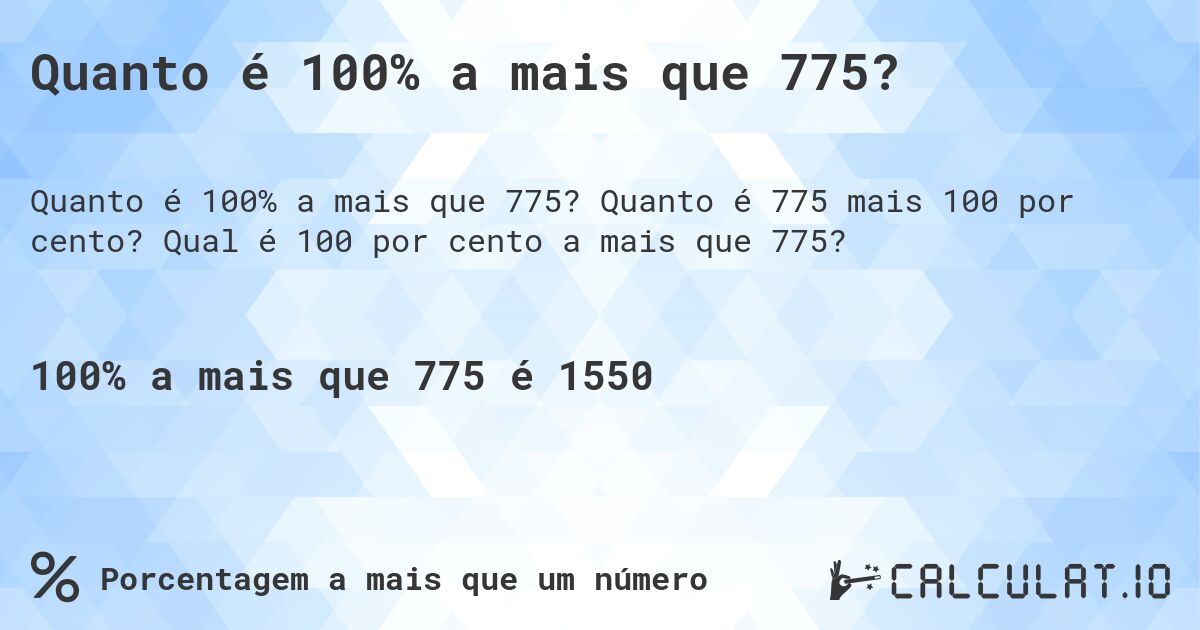 Quanto é 100% a mais que 775?. Quanto é 775 mais 100 por cento? Qual é 100 por cento a mais que 775?
