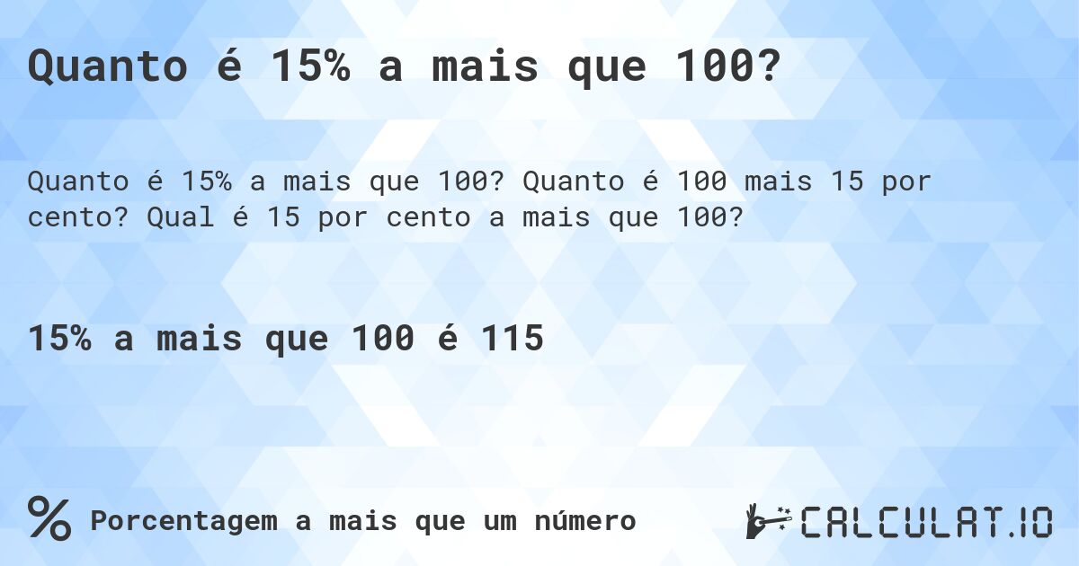 Quanto é 15% a mais que 100?. Quanto é 100 mais 15 por cento? Qual é 15 por cento a mais que 100?