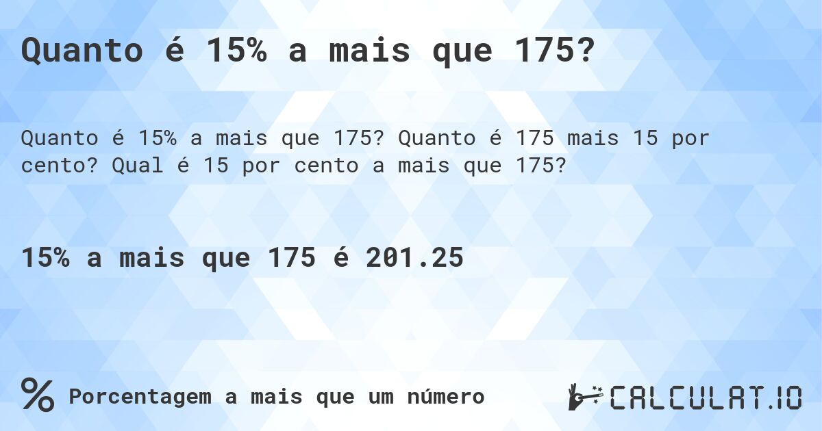 Quanto é 15% a mais que 175?. Quanto é 175 mais 15 por cento? Qual é 15 por cento a mais que 175?