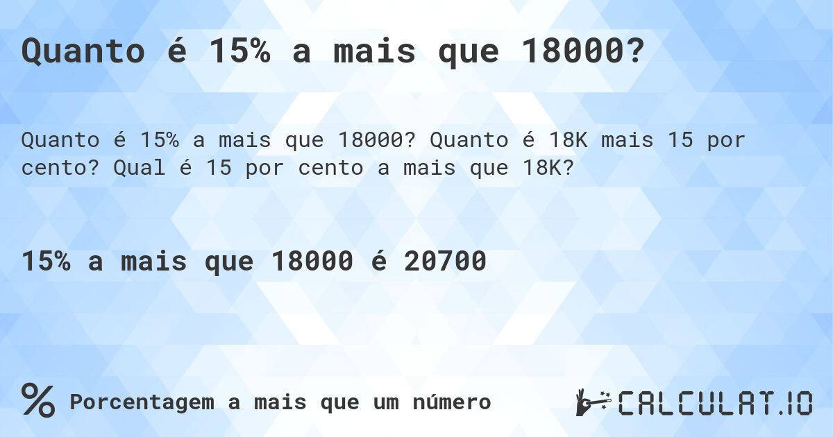 Quanto é 15% a mais que 18000?. Quanto é 18K mais 15 por cento? Qual é 15 por cento a mais que 18K?