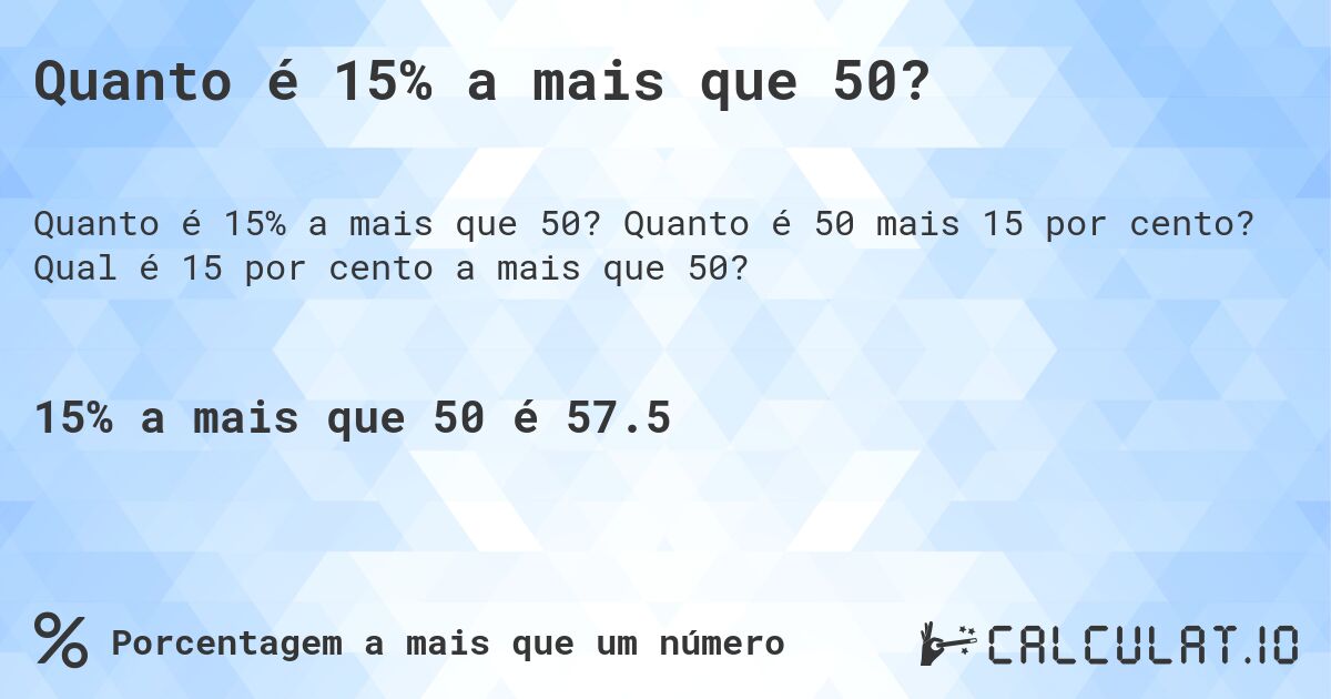 Quanto é 15% a mais que 50?. Quanto é 50 mais 15 por cento? Qual é 15 por cento a mais que 50?