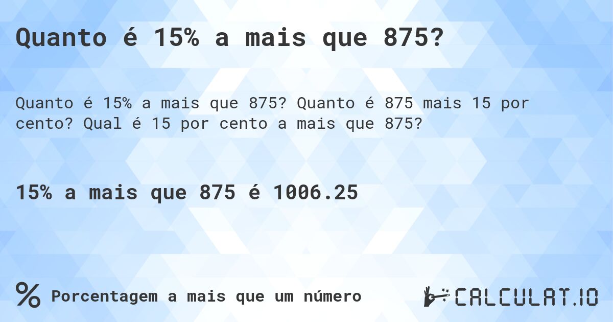 Quanto é 15% a mais que 875?. Quanto é 875 mais 15 por cento? Qual é 15 por cento a mais que 875?