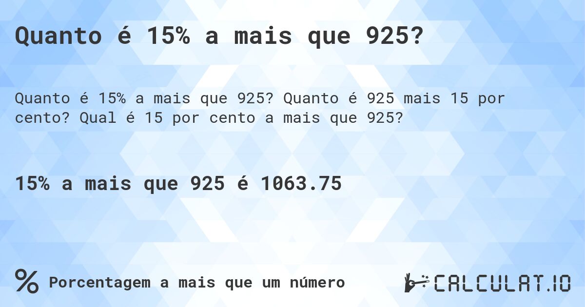 Quanto é 15% a mais que 925?. Quanto é 925 mais 15 por cento? Qual é 15 por cento a mais que 925?