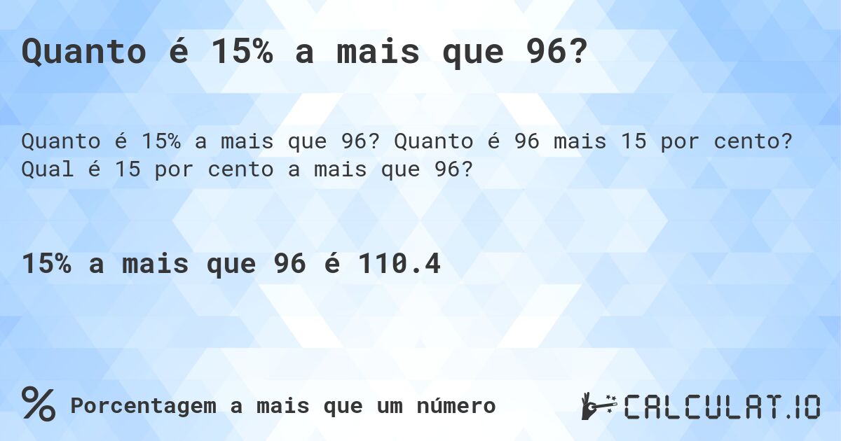Quanto é 15% a mais que 96?. Quanto é 96 mais 15 por cento? Qual é 15 por cento a mais que 96?