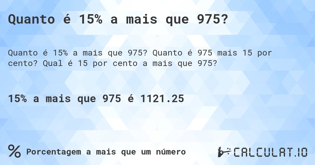 Quanto é 15% a mais que 975?. Quanto é 975 mais 15 por cento? Qual é 15 por cento a mais que 975?
