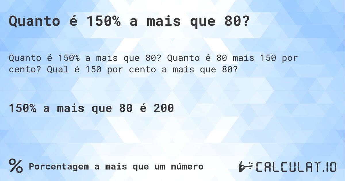 Quanto é 150% a mais que 80?. Quanto é 80 mais 150 por cento? Qual é 150 por cento a mais que 80?