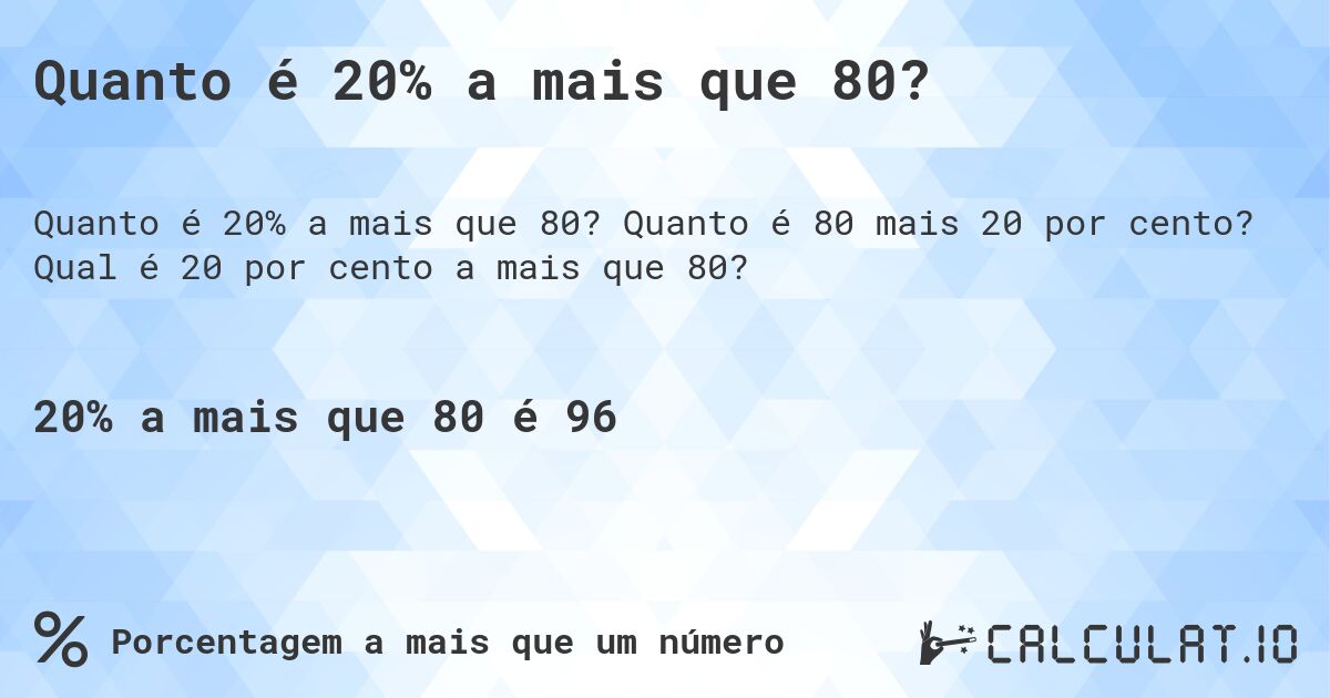 Quanto é 20% a mais que 80?. Quanto é 80 mais 20 por cento? Qual é 20 por cento a mais que 80?