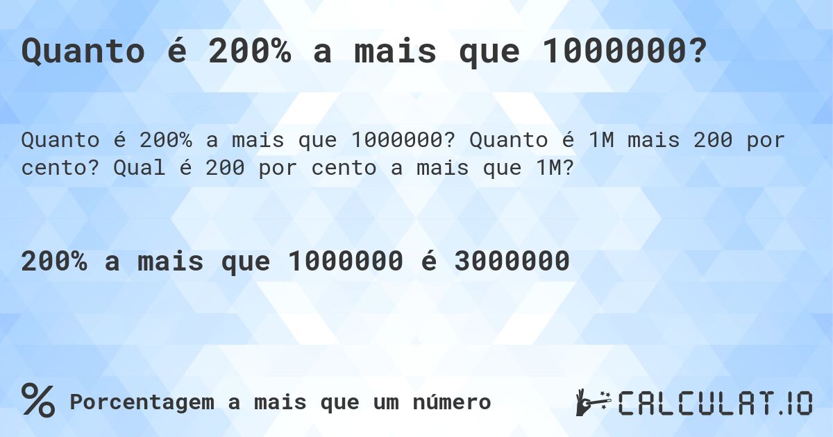 Quanto é 200% a mais que 1000000?. Quanto é 1M mais 200 por cento? Qual é 200 por cento a mais que 1M?