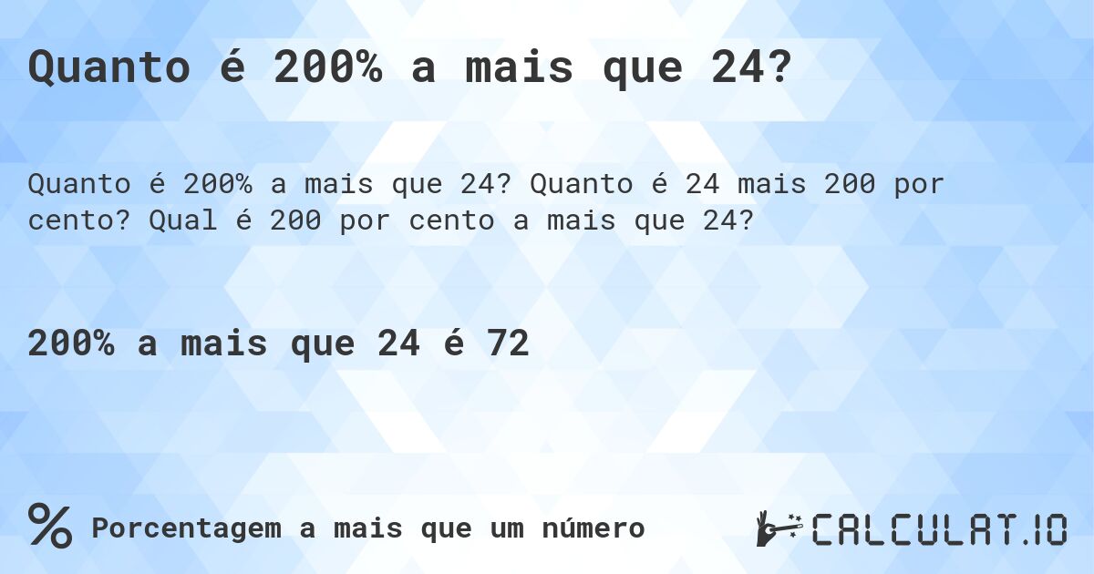 Quanto é 200% a mais que 24?. Quanto é 24 mais 200 por cento? Qual é 200 por cento a mais que 24?