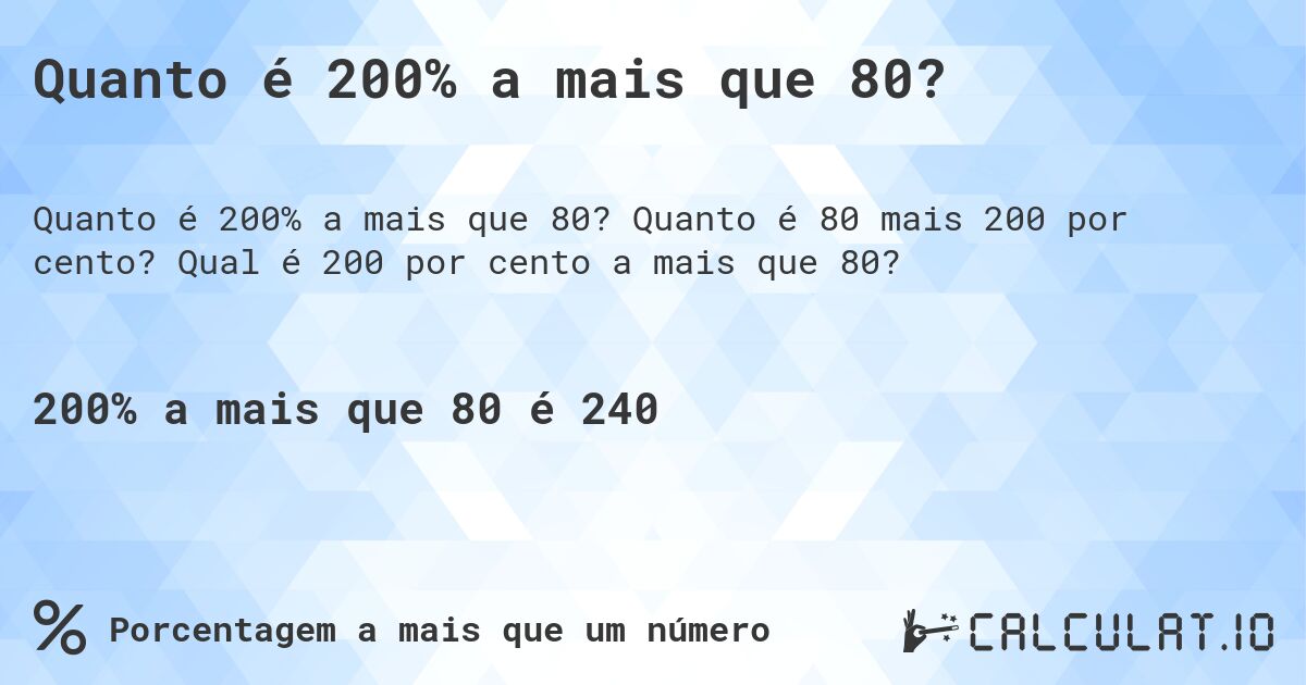 Quanto é 200% a mais que 80?. Quanto é 80 mais 200 por cento? Qual é 200 por cento a mais que 80?
