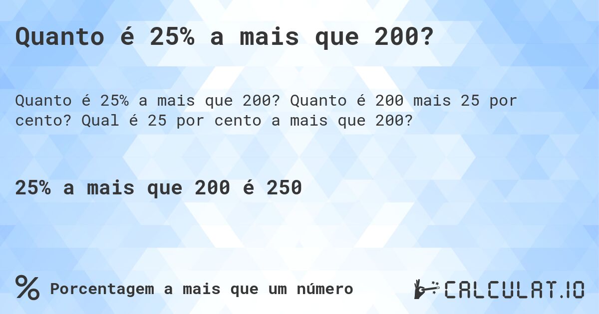 Quanto é 25% a mais que 200?. Quanto é 200 mais 25 por cento? Qual é 25 por cento a mais que 200?