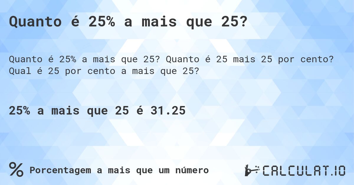 Quanto é 25% a mais que 25?. Quanto é 25 mais 25 por cento? Qual é 25 por cento a mais que 25?