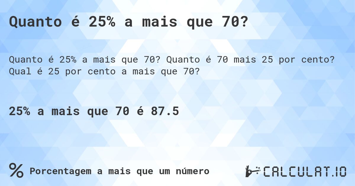 Quanto é 25% a mais que 70?. Quanto é 70 mais 25 por cento? Qual é 25 por cento a mais que 70?