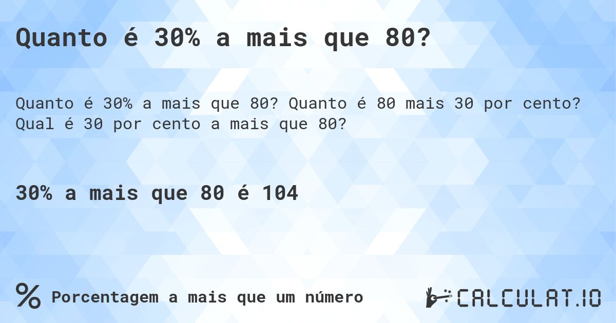Quanto é 30% a mais que 80?. Quanto é 80 mais 30 por cento? Qual é 30 por cento a mais que 80?