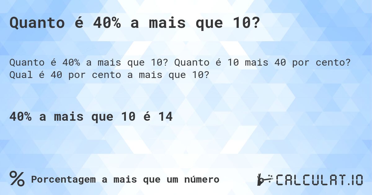 Quanto é 40% a mais que 10?. Quanto é 10 mais 40 por cento? Qual é 40 por cento a mais que 10?