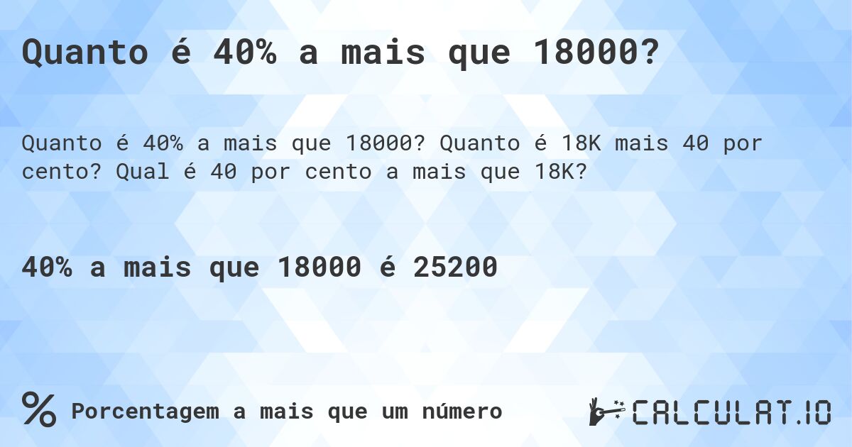 Quanto é 40% a mais que 18000?. Quanto é 18K mais 40 por cento? Qual é 40 por cento a mais que 18K?