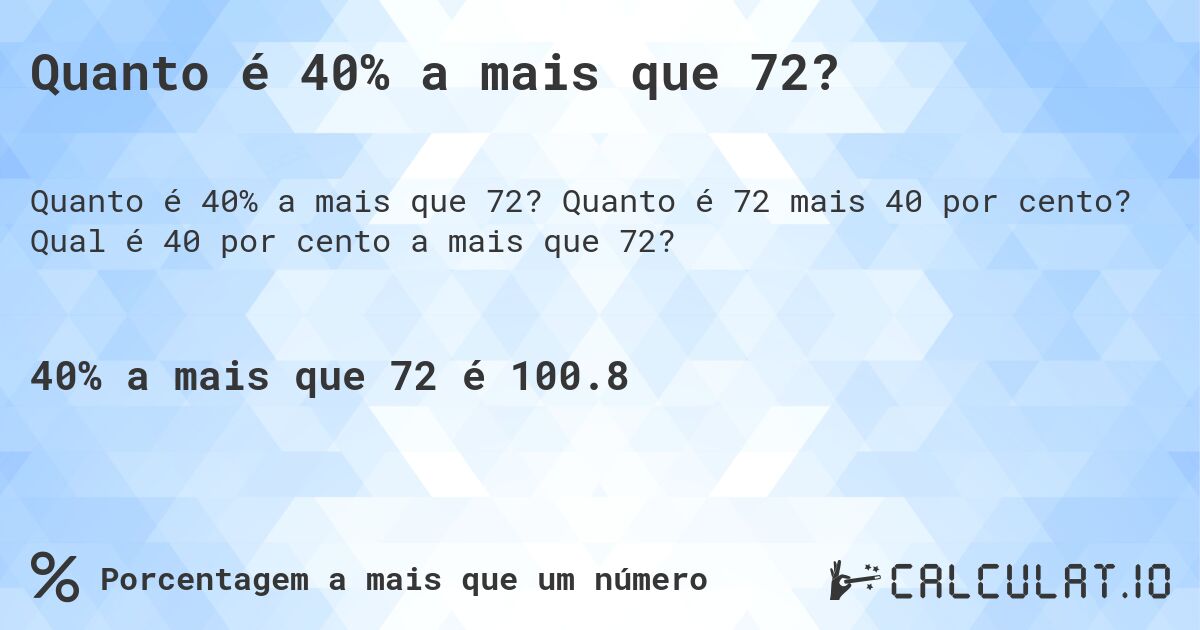 Quanto é 40% a mais que 72?. Quanto é 72 mais 40 por cento? Qual é 40 por cento a mais que 72?