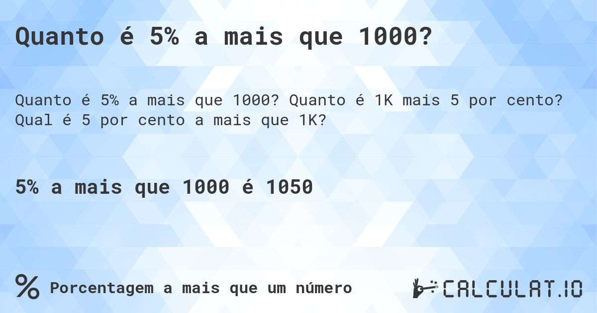 Quanto é 5% a mais que 1000?. Quanto é 1K mais 5 por cento? Qual é 5 por cento a mais que 1K?
