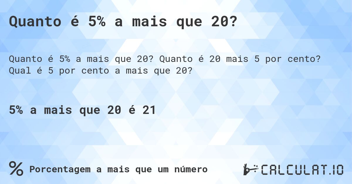 Quanto é 5% a mais que 20?. Quanto é 20 mais 5 por cento? Qual é 5 por cento a mais que 20?