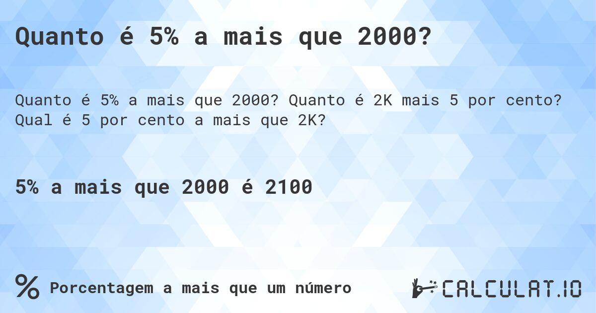 Quanto é 5% a mais que 2000?. Quanto é 2K mais 5 por cento? Qual é 5 por cento a mais que 2K?