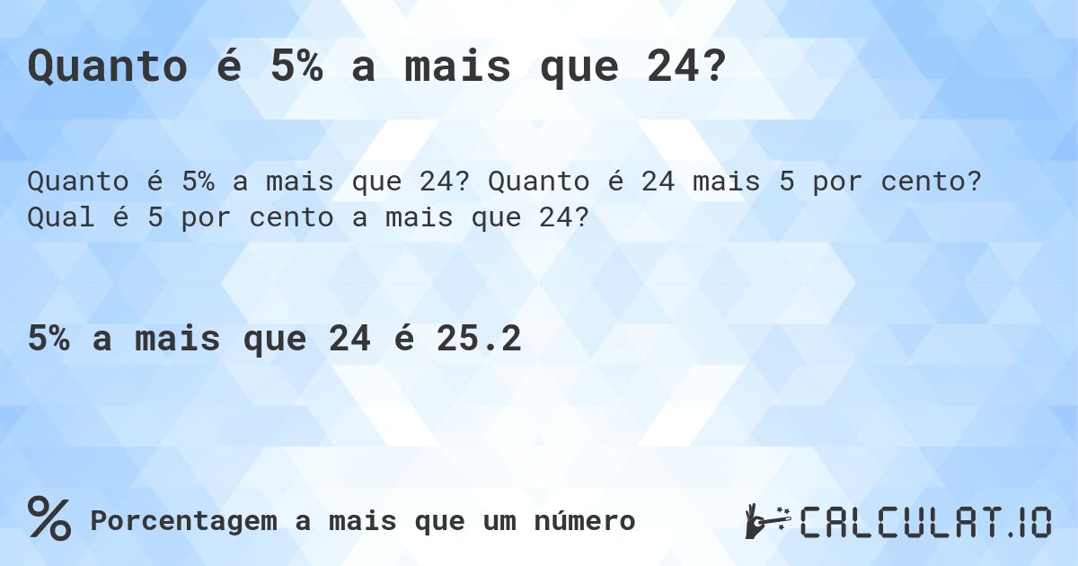 Quanto é 5% a mais que 24?. Quanto é 24 mais 5 por cento? Qual é 5 por cento a mais que 24?