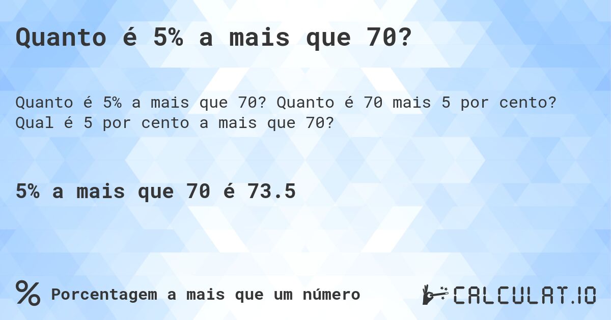 Quanto é 5% a mais que 70?. Quanto é 70 mais 5 por cento? Qual é 5 por cento a mais que 70?