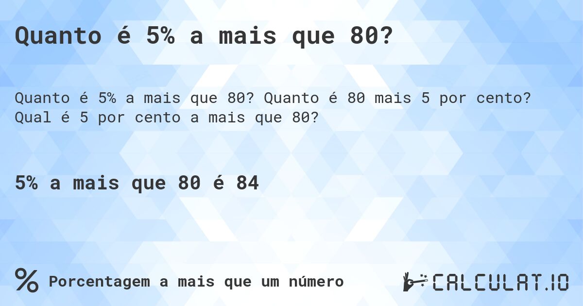 Quanto é 5% a mais que 80?. Quanto é 80 mais 5 por cento? Qual é 5 por cento a mais que 80?
