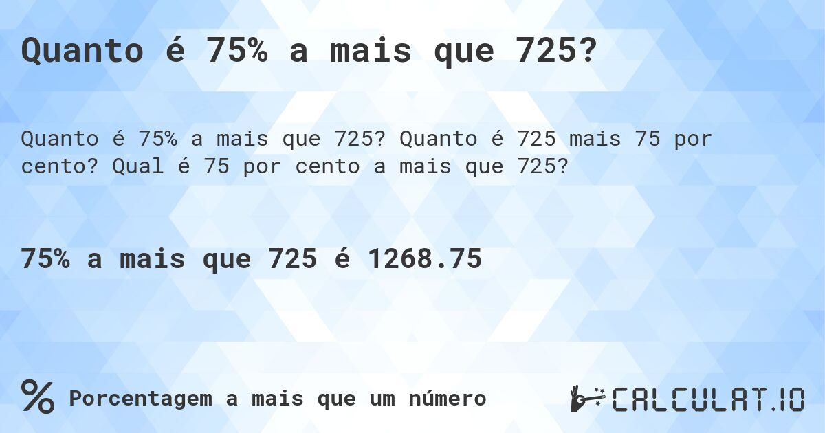 Quanto é 75% a mais que 725?. Quanto é 725 mais 75 por cento? Qual é 75 por cento a mais que 725?