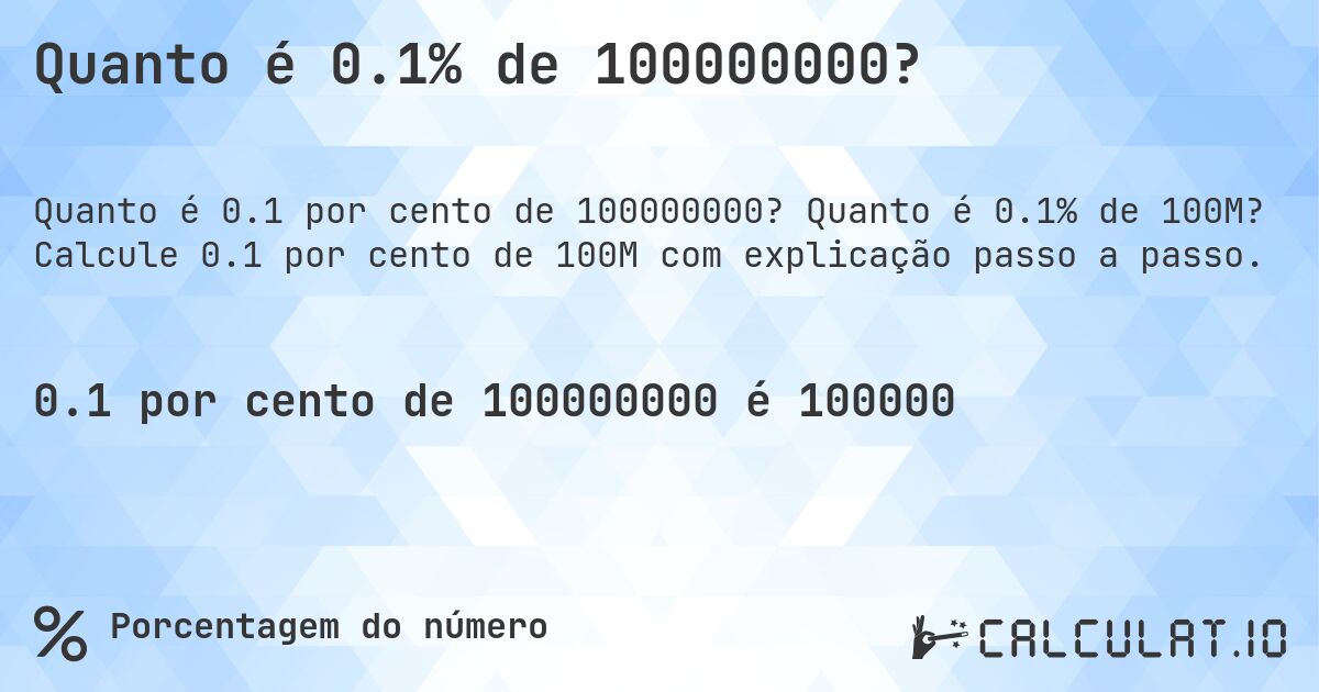 Quanto é 0.1% de 100000000?. Quanto é 0.1% de 100M? Calcule 0.1 por cento de 100M com explicação passo a passo.