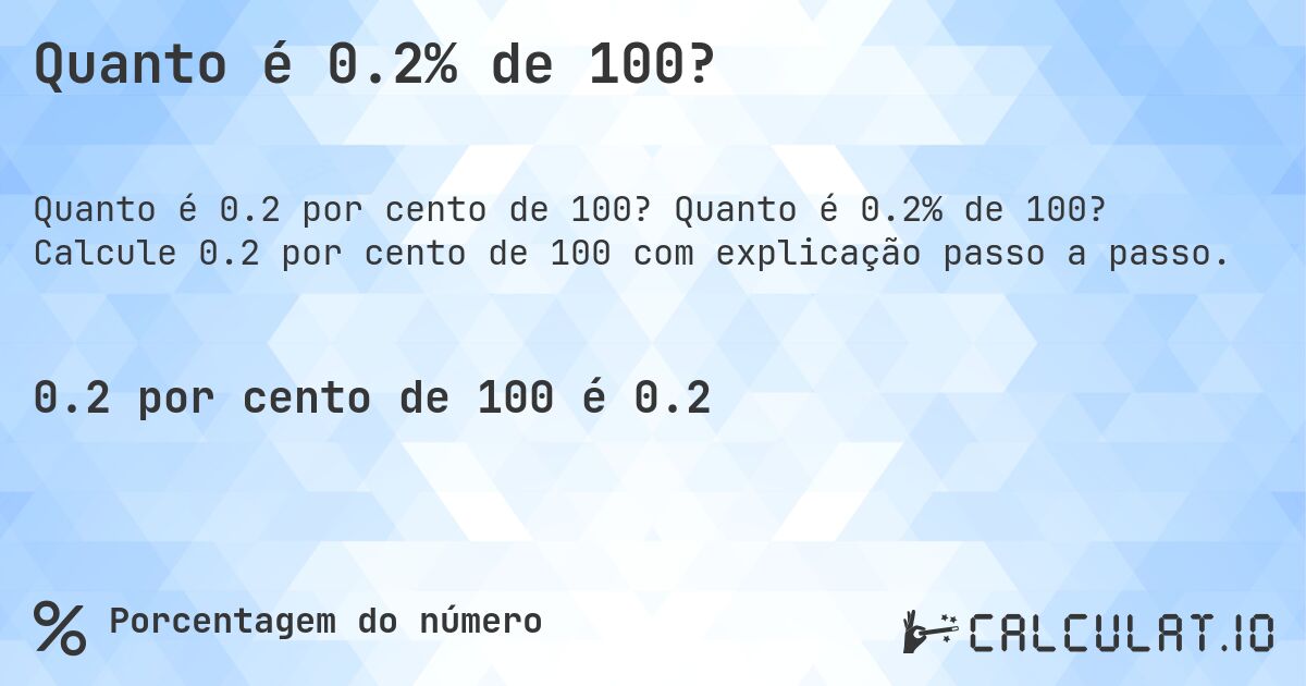 Quanto é 0.2% de 100?. Quanto é 0.2% de 100? Calcule 0.2 por cento de 100 com explicação passo a passo.