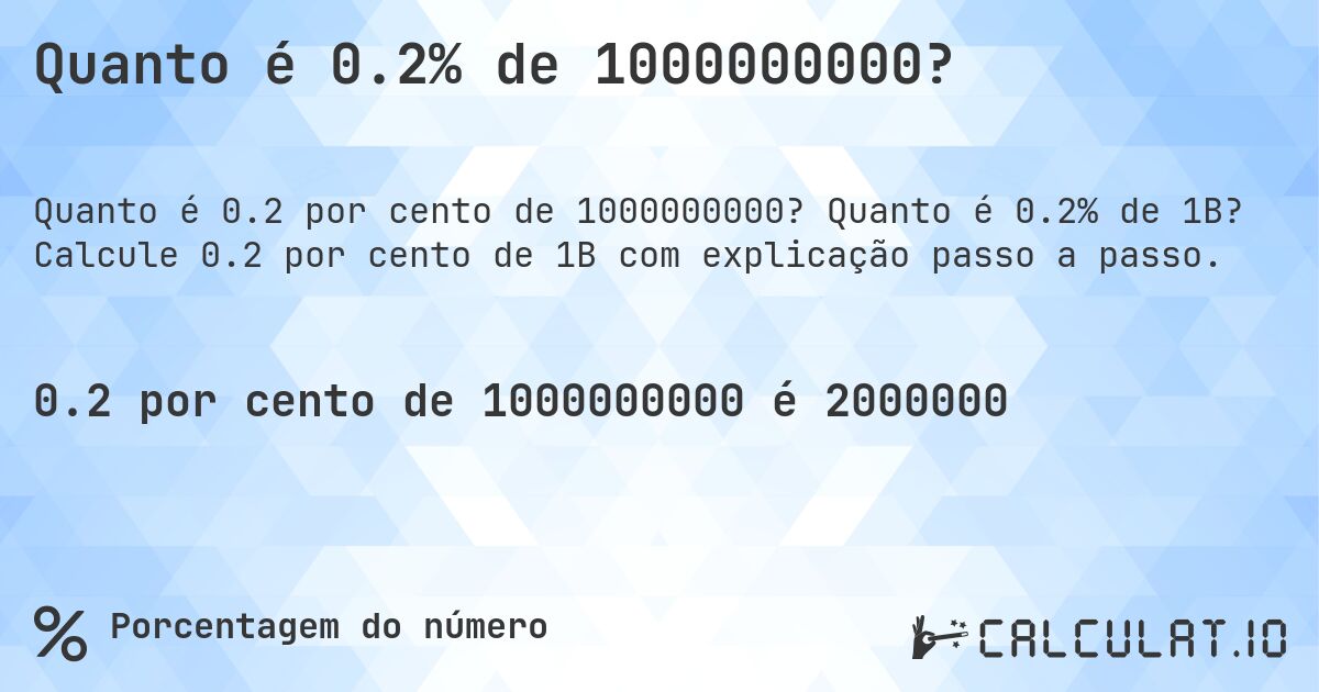 Quanto é 0.2% de 1000000000?. Quanto é 0.2% de 1B? Calcule 0.2 por cento de 1B com explicação passo a passo.