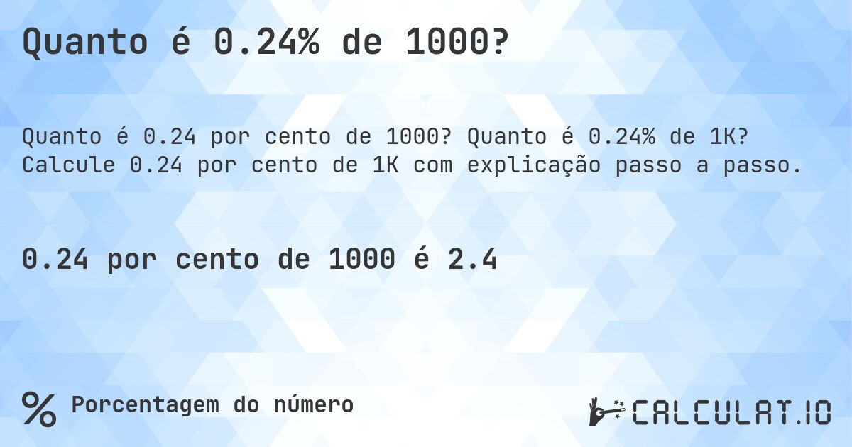 Quanto é 0.24% de 1000?. Quanto é 0.24% de 1K? Calcule 0.24 por cento de 1K com explicação passo a passo.
