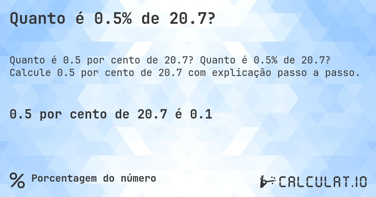 Quanto é 0.5% de 20.7?. Quanto é 0.5% de 20.7? Calcule 0.5 por cento de 20.7 com explicação passo a passo.