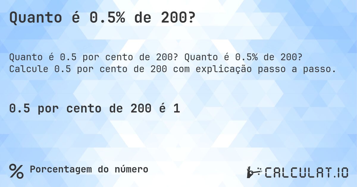 Quanto é 0.5% de 200?. Quanto é 0.5% de 200? Calcule 0.5 por cento de 200 com explicação passo a passo.