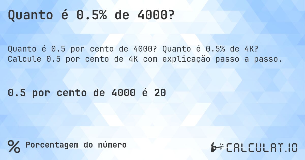 Quanto é 0.5% de 4000?. Quanto é 0.5% de 4K? Calcule 0.5 por cento de 4K com explicação passo a passo.